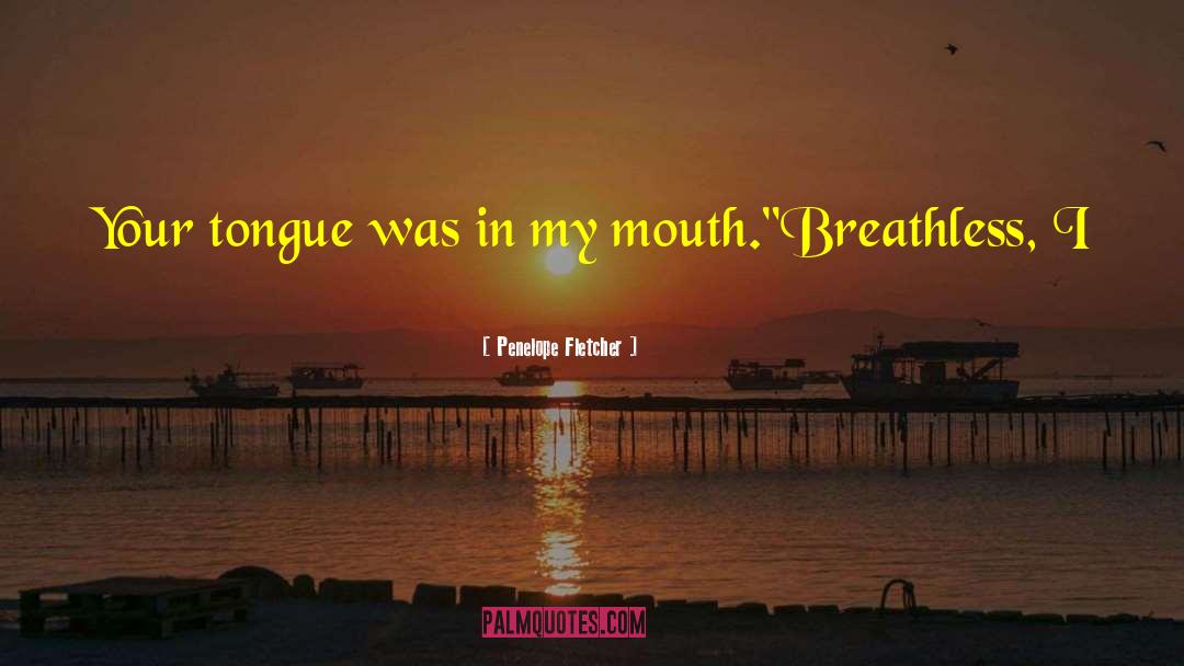 Penelope Fletcher Quotes: Your tongue was in my