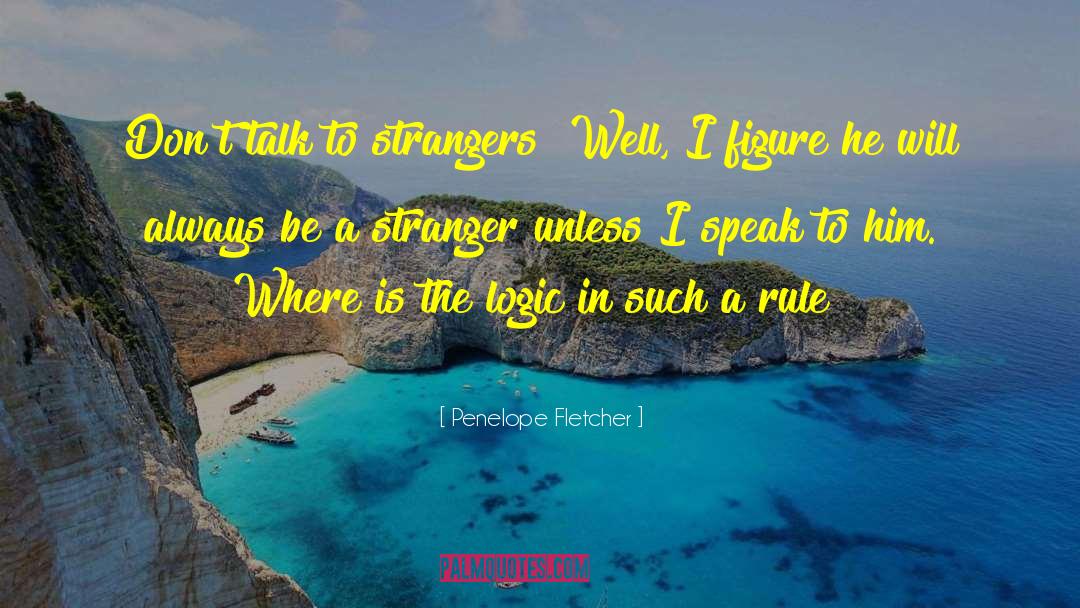 Penelope Fletcher Quotes: Don't talk to strangers? Well,