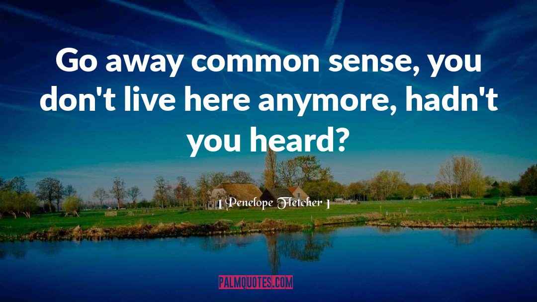 Penelope Fletcher Quotes: Go away common sense, you