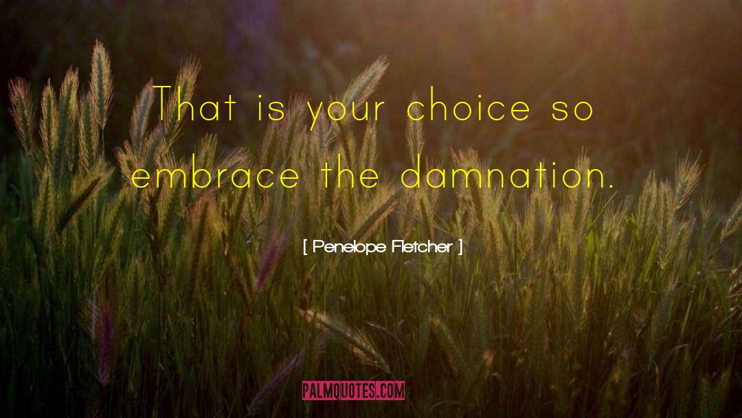 Penelope Fletcher Quotes: That is your choice so