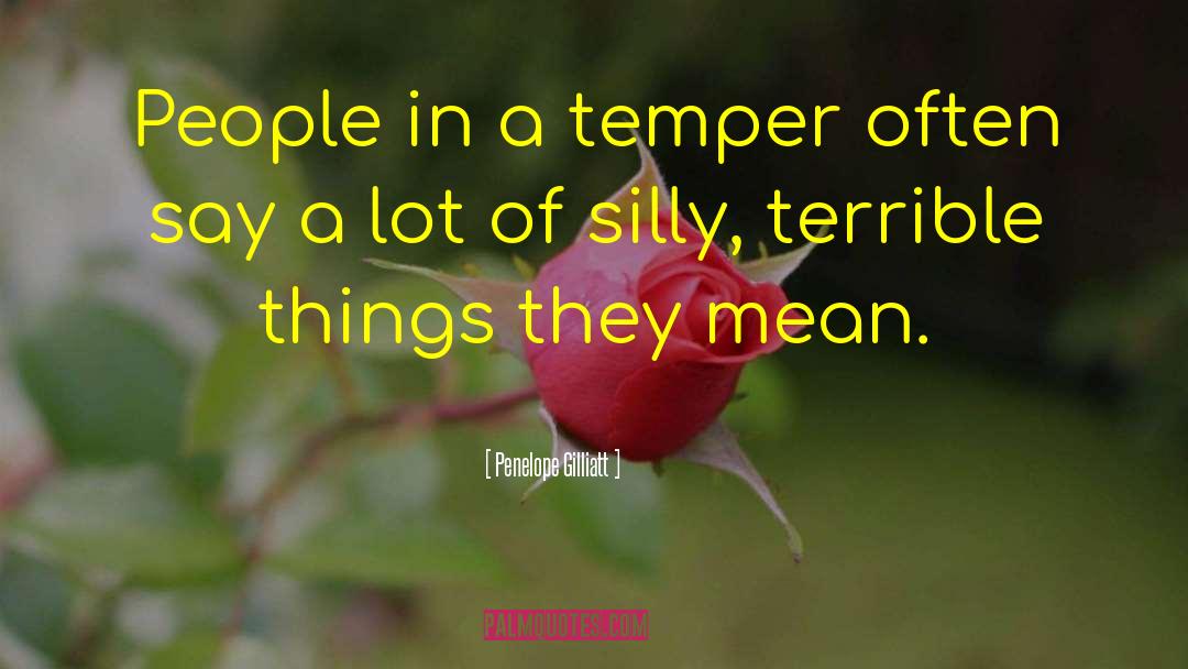 Penelope Gilliatt Quotes: People in a temper often