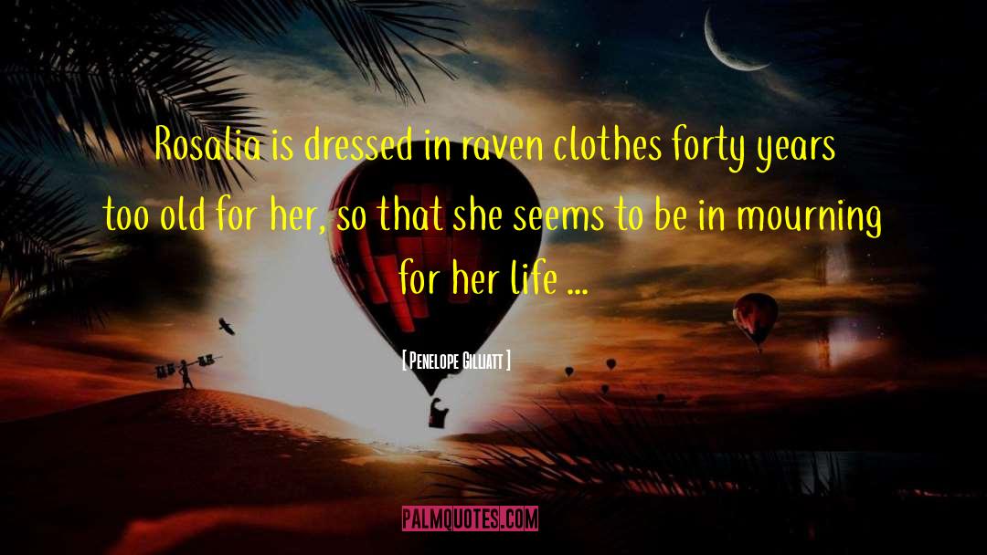 Penelope Gilliatt Quotes: Rosalia is dressed in raven