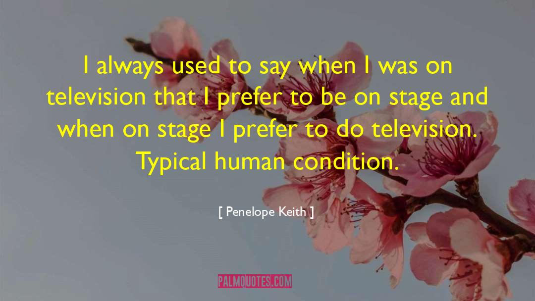 Penelope Keith Quotes: I always used to say