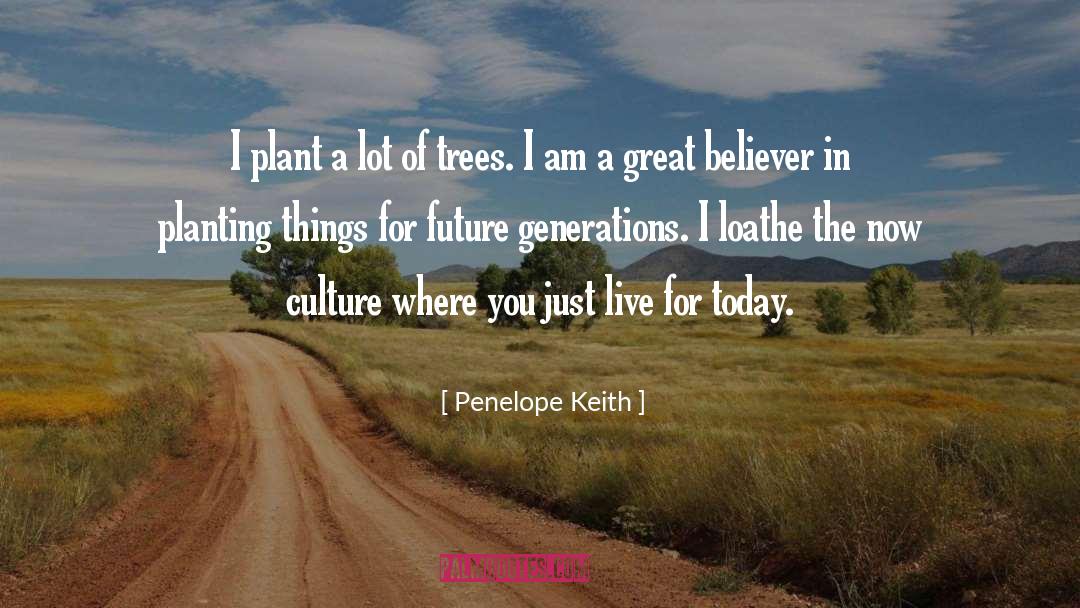 Penelope Keith Quotes: I plant a lot of