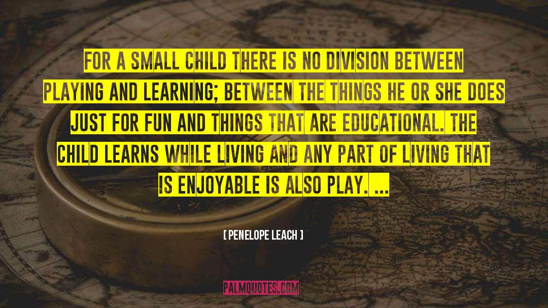 Penelope Leach Quotes: For a small child there