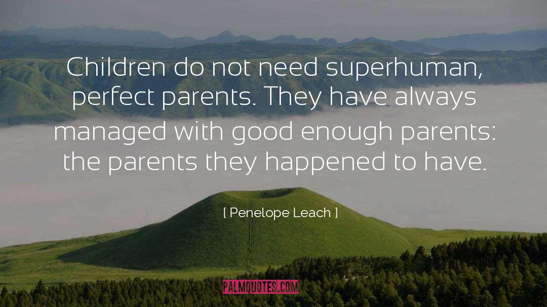Penelope Leach Quotes: Children do not need superhuman,