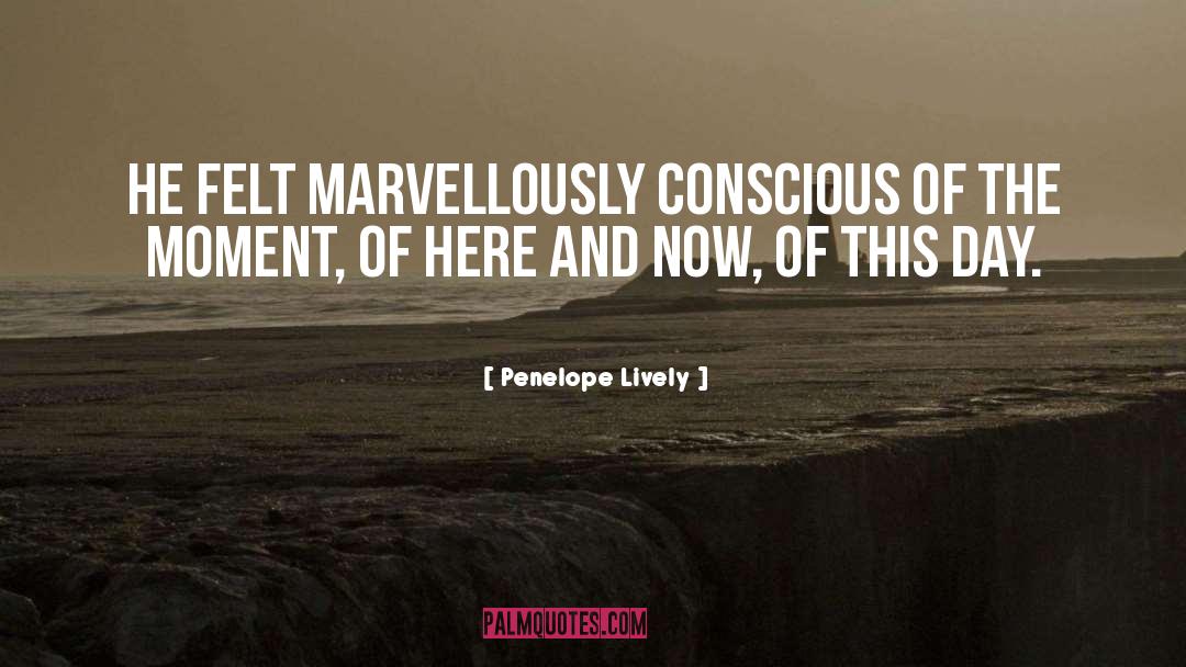 Penelope Lively Quotes: He felt marvellously conscious of