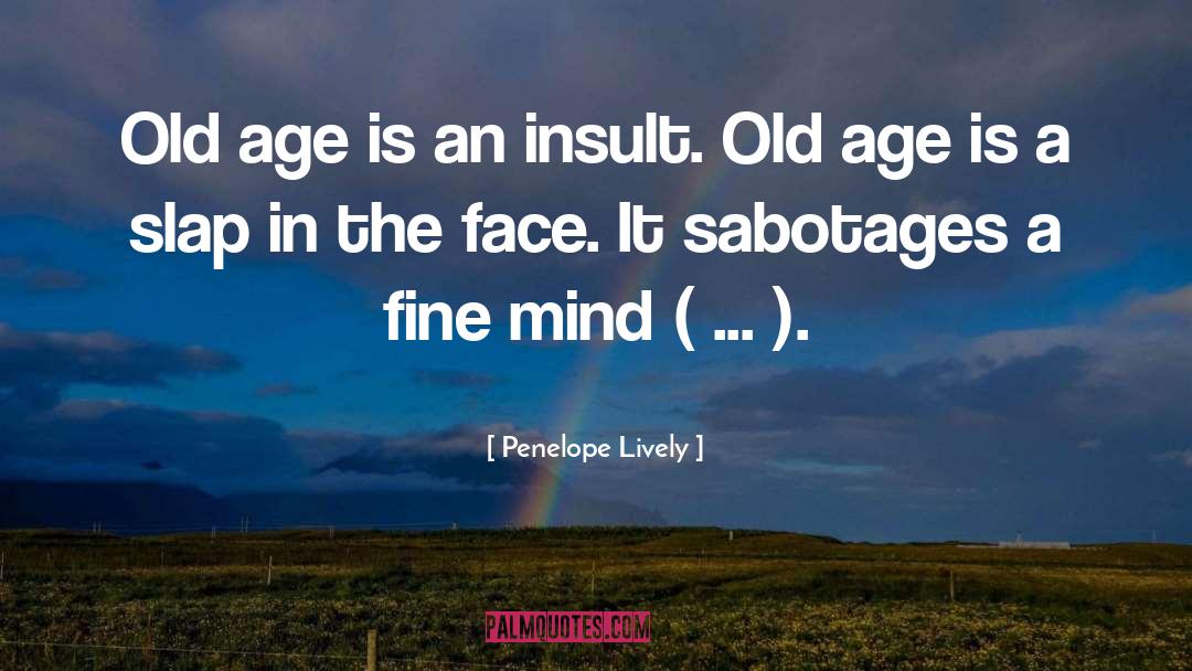 Penelope Lively Quotes: Old age is an insult.