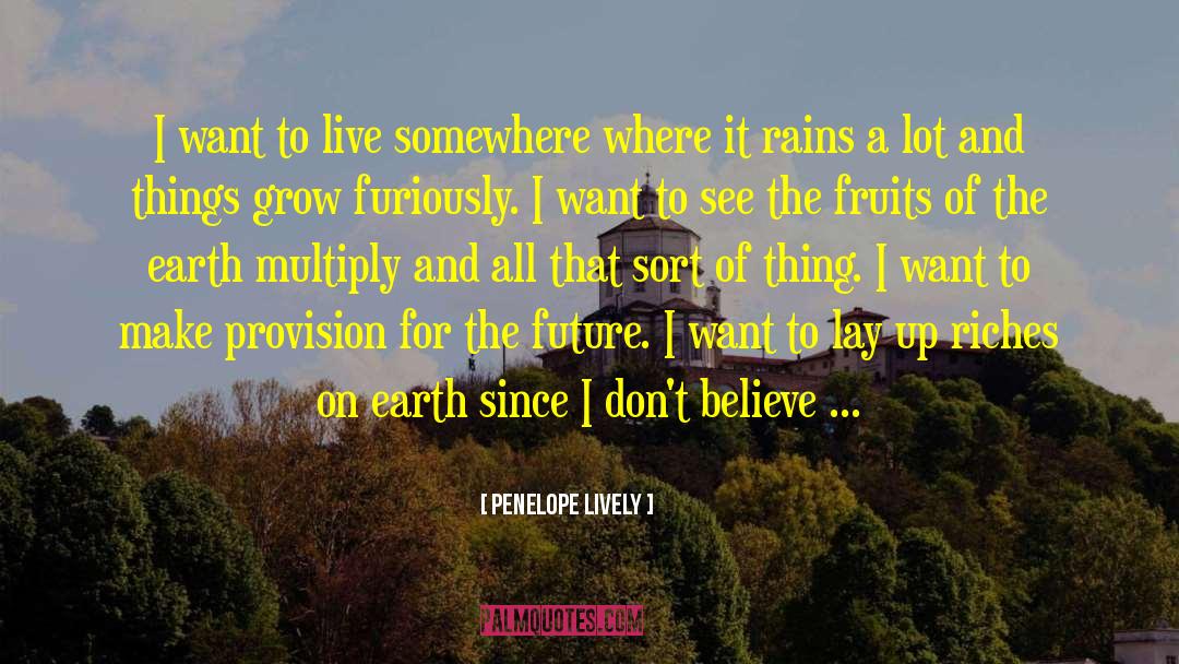 Penelope Lively Quotes: I want to live somewhere
