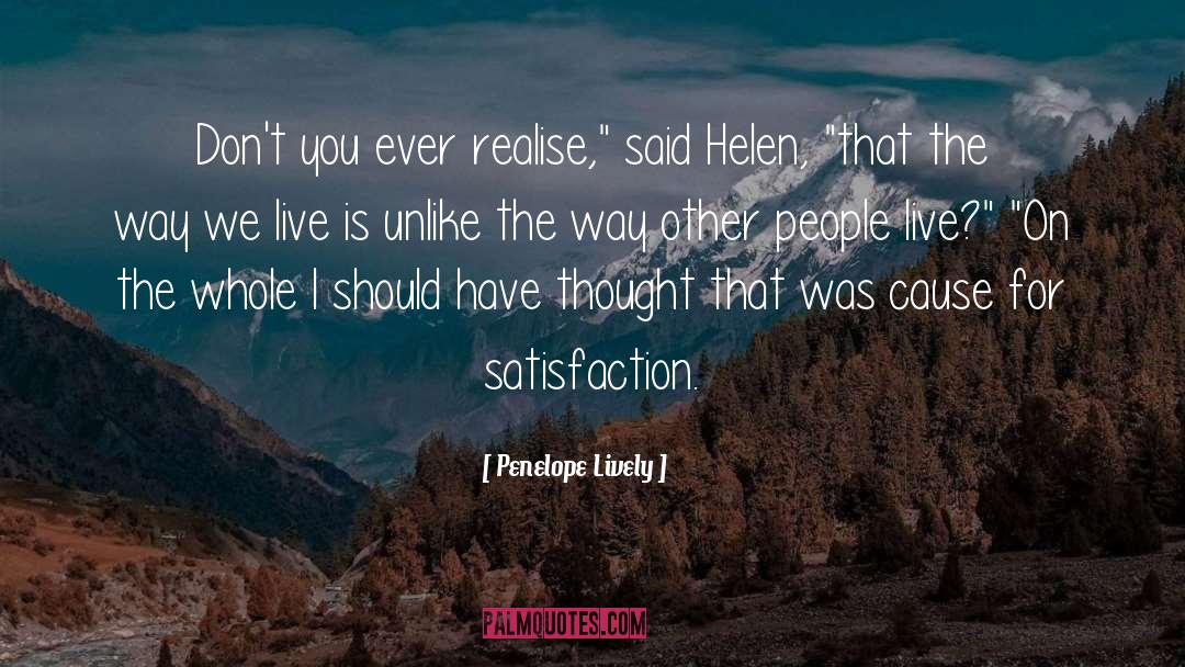 Penelope Lively Quotes: Don't you ever realise,