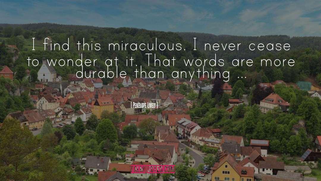 Penelope Lively Quotes: I find this miraculous. I