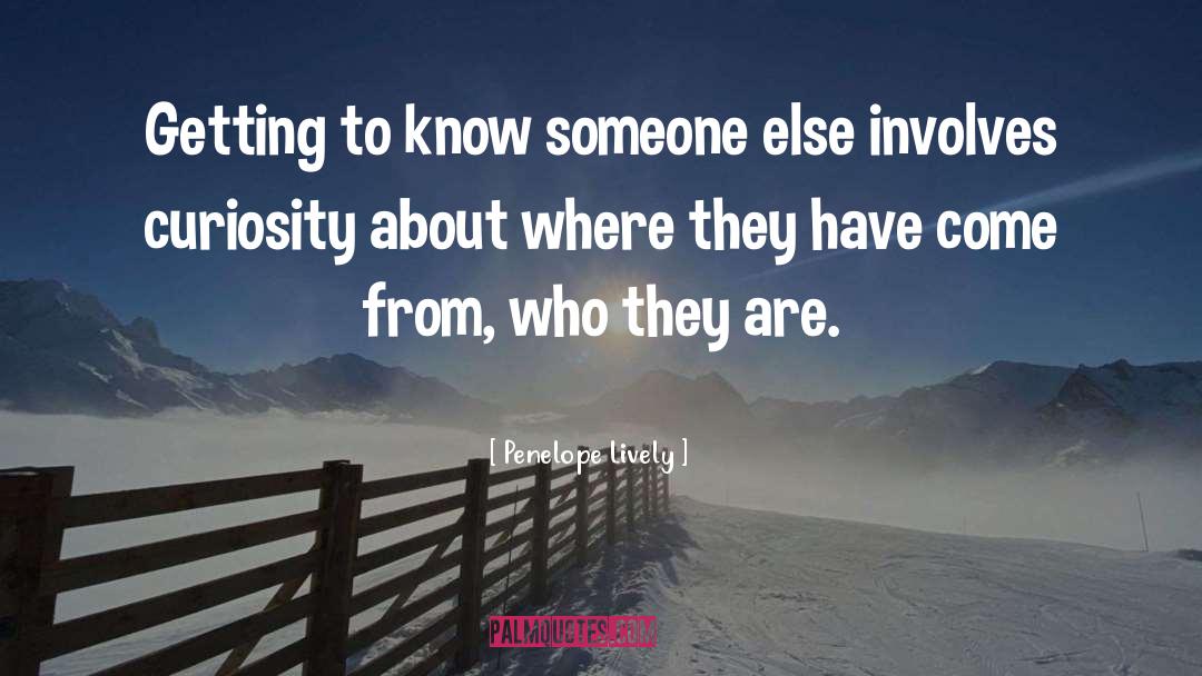 Penelope Lively Quotes: Getting to know someone else