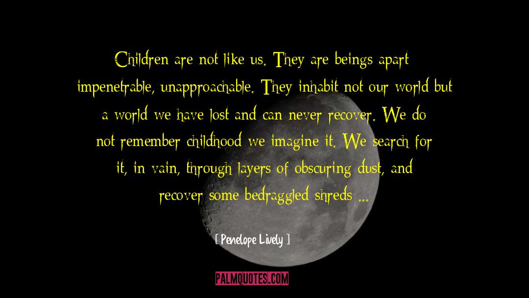 Penelope Lively Quotes: Children are not like us.
