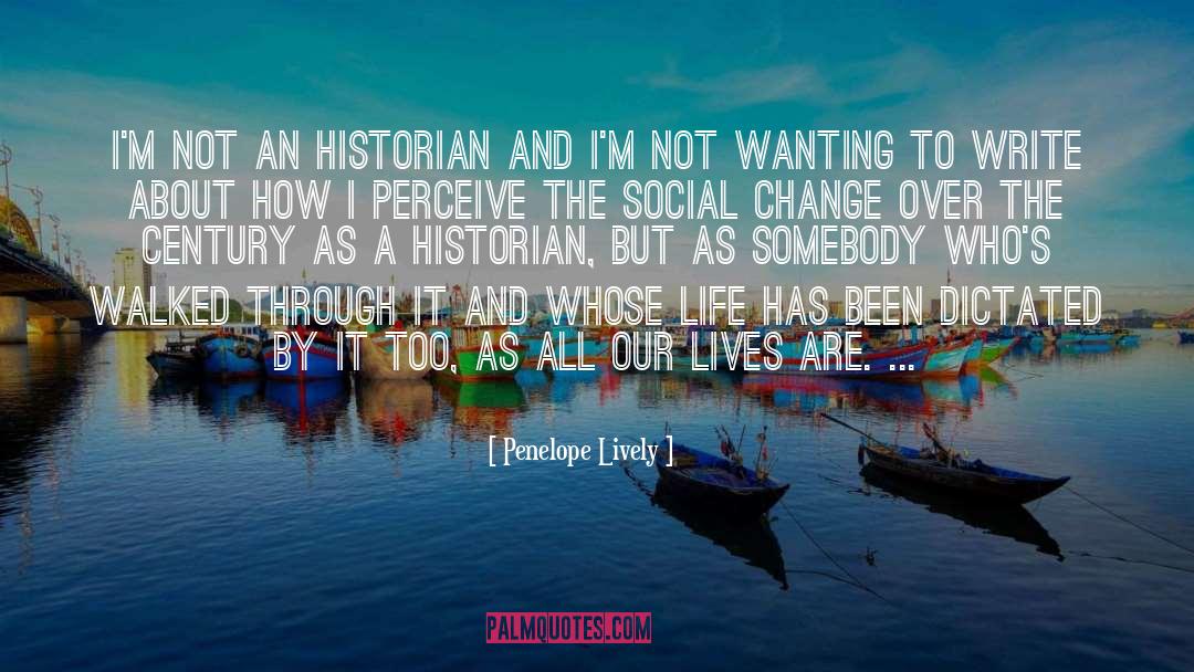 Penelope Lively Quotes: I'm not an historian and