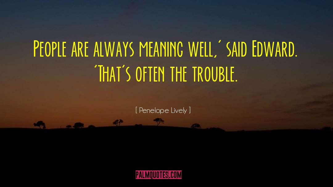 Penelope Lively Quotes: People are always meaning well,'