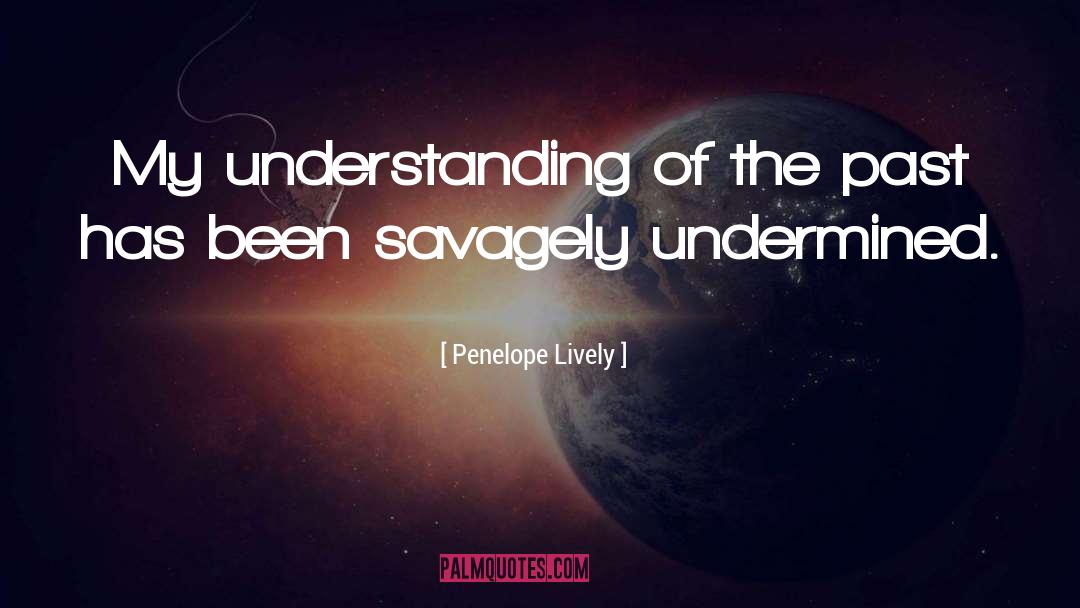 Penelope Lively Quotes: My understanding of the past