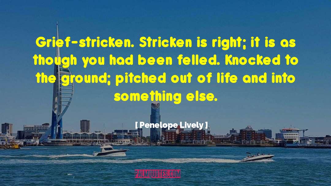 Penelope Lively Quotes: Grief-stricken. Stricken is right; it