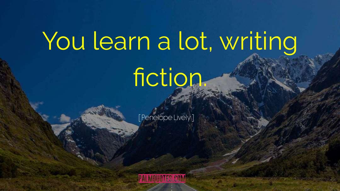 Penelope Lively Quotes: You learn a lot, writing