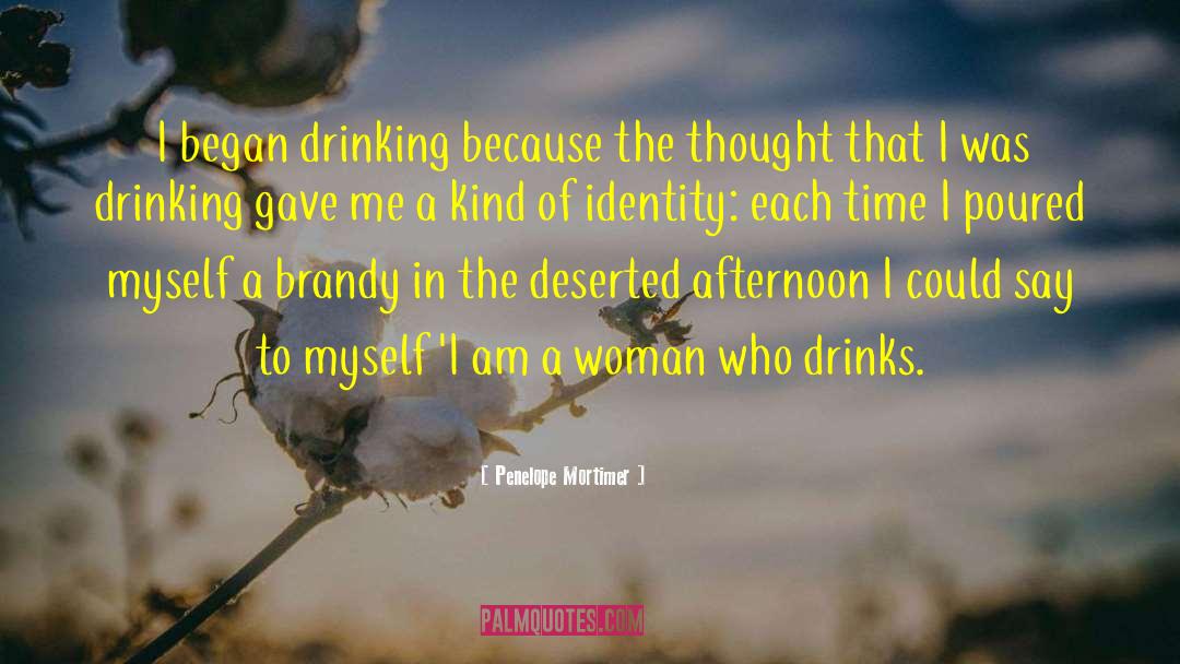 Penelope Mortimer Quotes: I began drinking because the