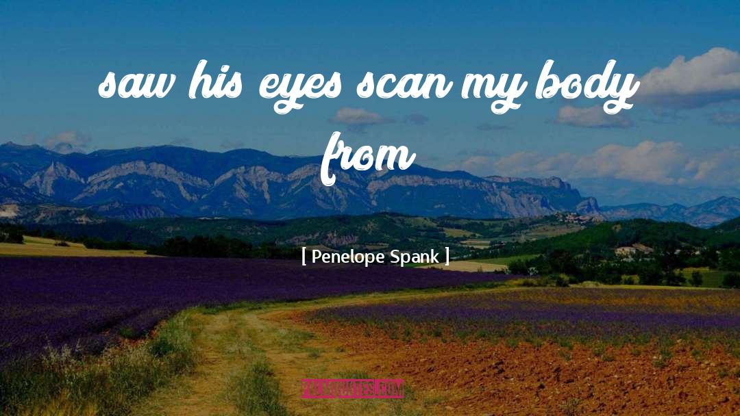 Penelope Spank Quotes: saw his eyes scan my