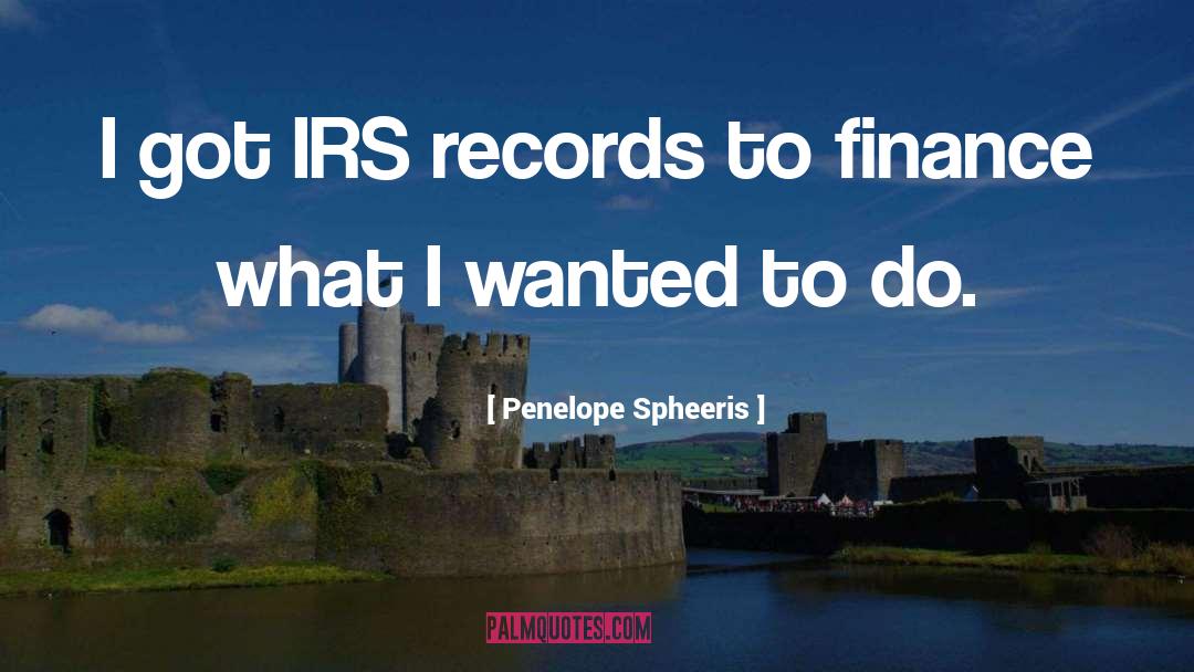 Penelope Spheeris Quotes: I got IRS records to