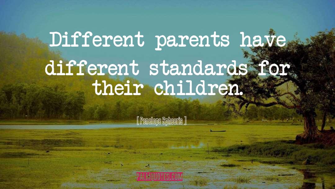 Penelope Spheeris Quotes: Different parents have different standards