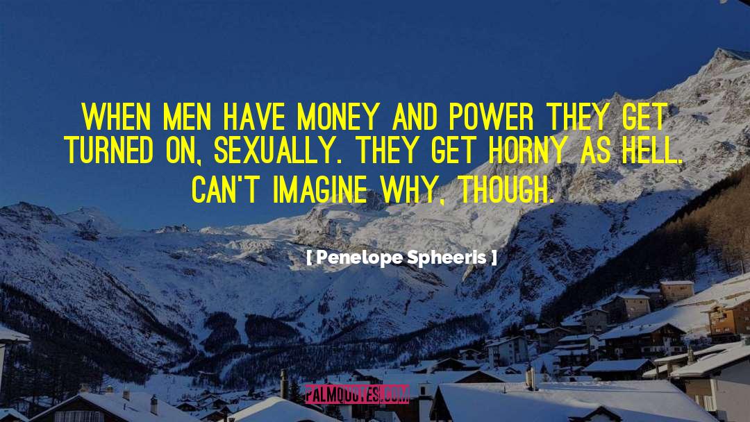 Penelope Spheeris Quotes: When men have money and