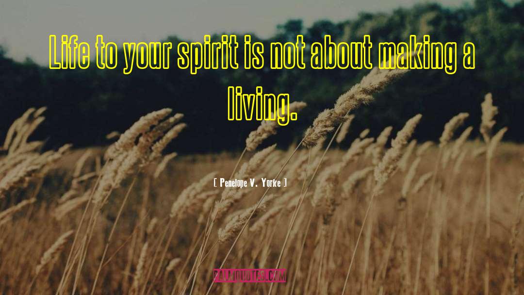 Penelope V. Yorke Quotes: Life to your spirit is