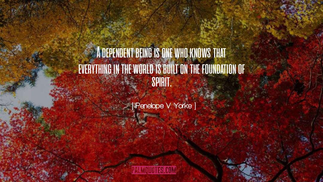 Penelope V. Yorke Quotes: A dependent being is one