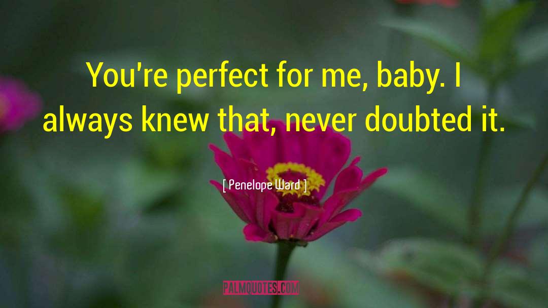 Penelope Ward Quotes: You're perfect for me, baby.