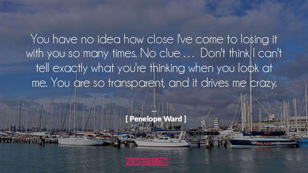 Penelope Ward Quotes: You have no idea how