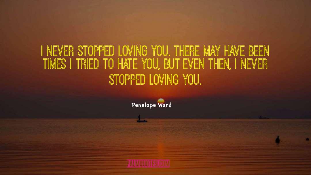 Penelope Ward Quotes: I never stopped loving you.