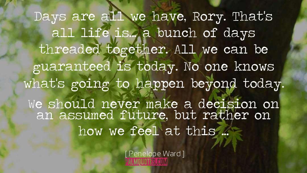 Penelope Ward Quotes: Days are all we have,