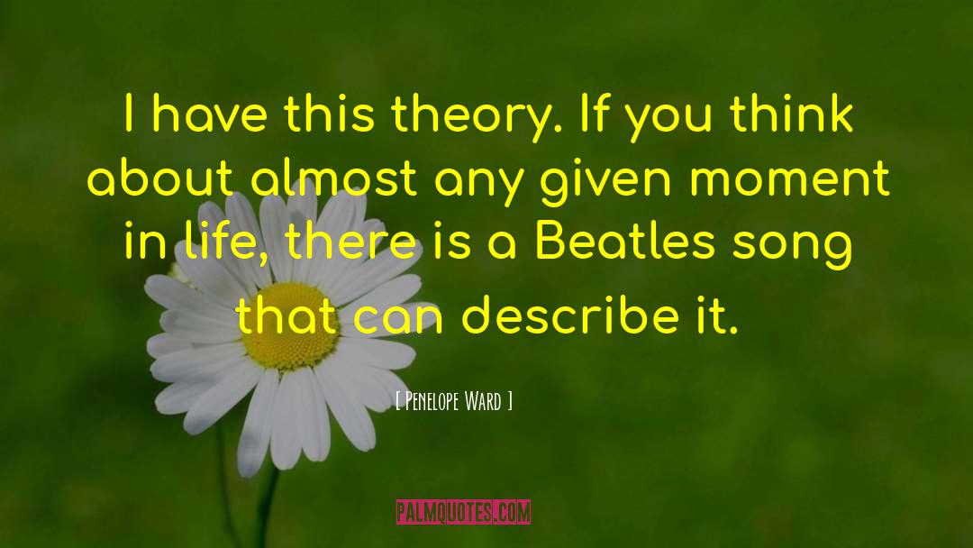 Penelope Ward Quotes: I have this theory. If