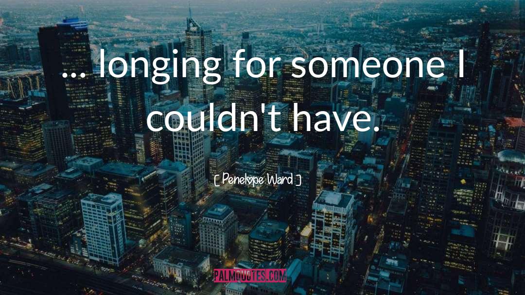 Penelope Ward Quotes: ... longing for someone I