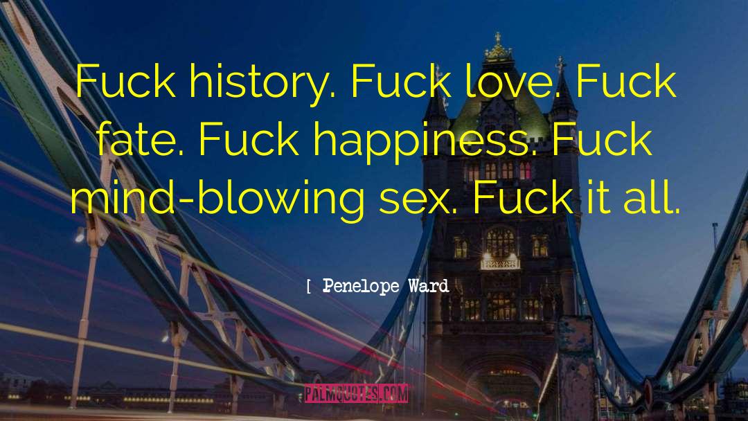 Penelope Ward Quotes: Fuck history. Fuck love. Fuck