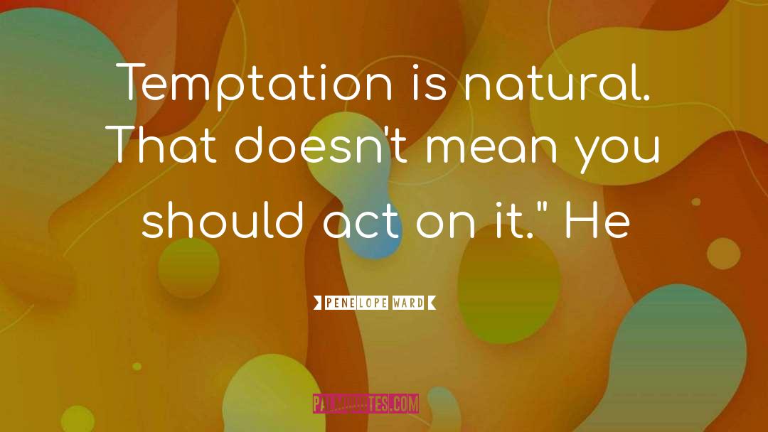 Penelope Ward Quotes: Temptation is natural. That doesn't