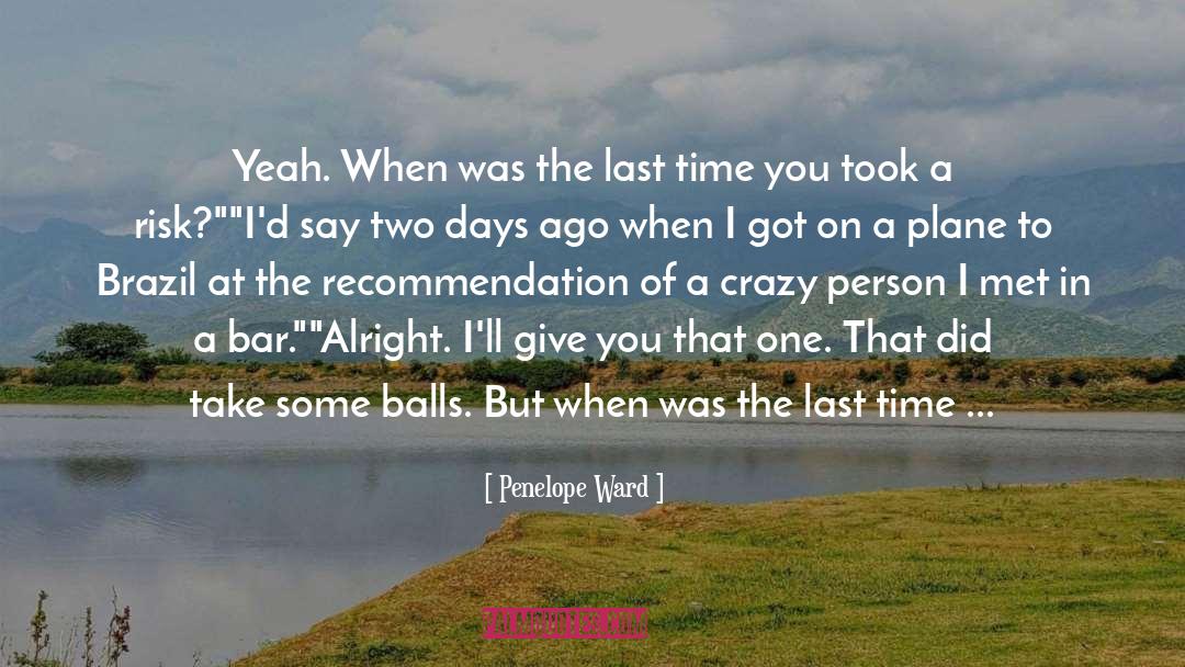 Penelope Ward Quotes: Yeah. When was the last