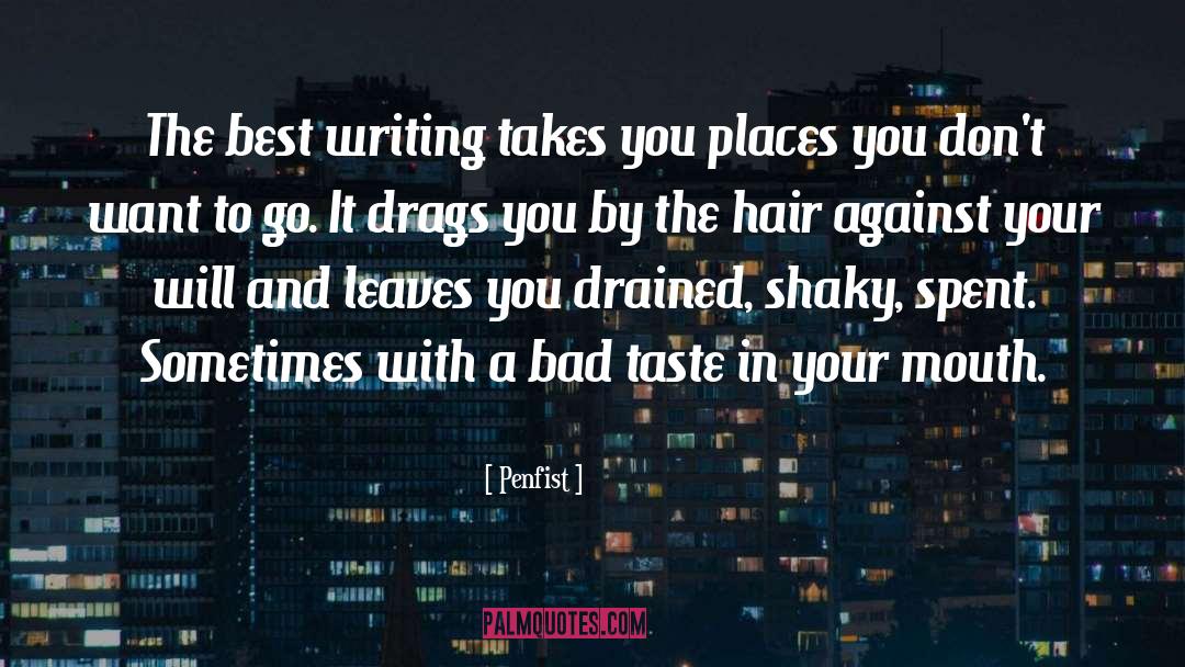 Penfist Quotes: The best writing takes you