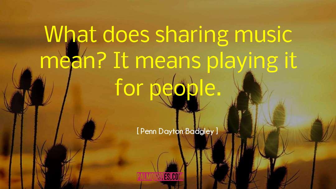 Penn Dayton Badgley Quotes: What does sharing music mean?