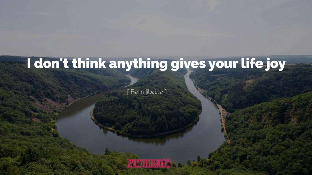 Penn Jillette Quotes: I don't think anything gives