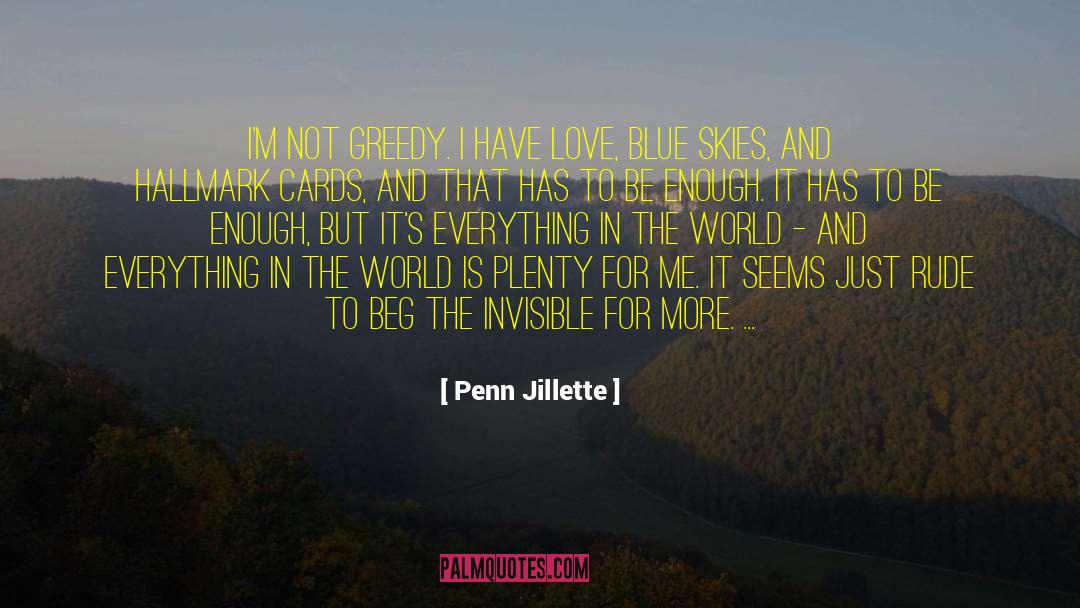 Penn Jillette Quotes: I'm not greedy. I have