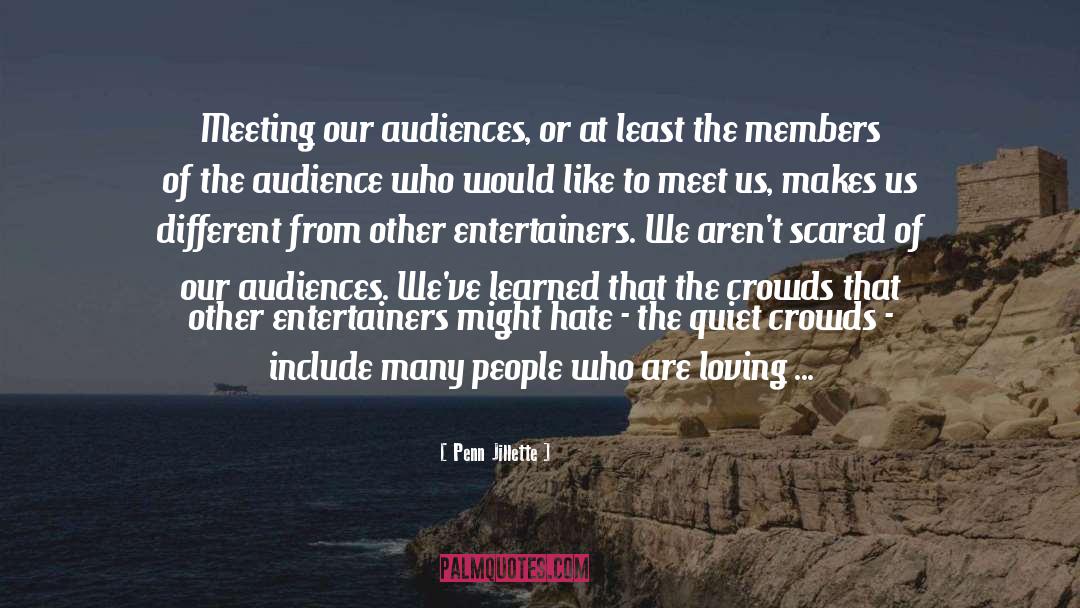 Penn Jillette Quotes: Meeting our audiences, or at