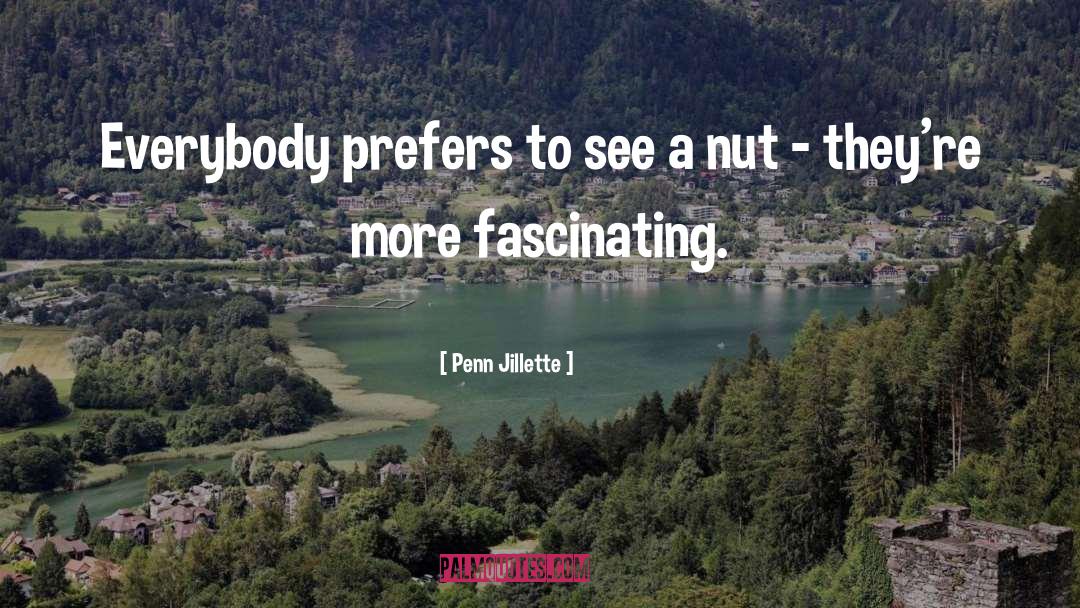 Penn Jillette Quotes: Everybody prefers to see a