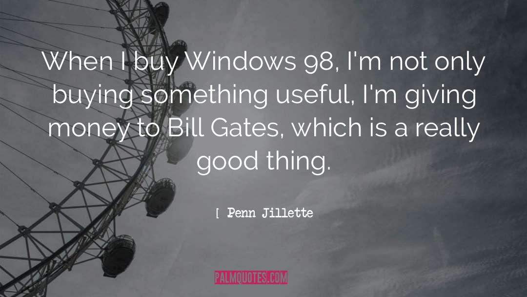Penn Jillette Quotes: When I buy Windows 98,