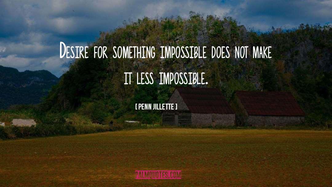 Penn Jillette Quotes: Desire for something impossible does