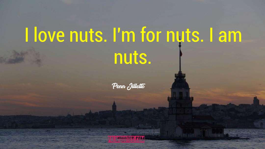 Penn Jillette Quotes: I love nuts. I'm for