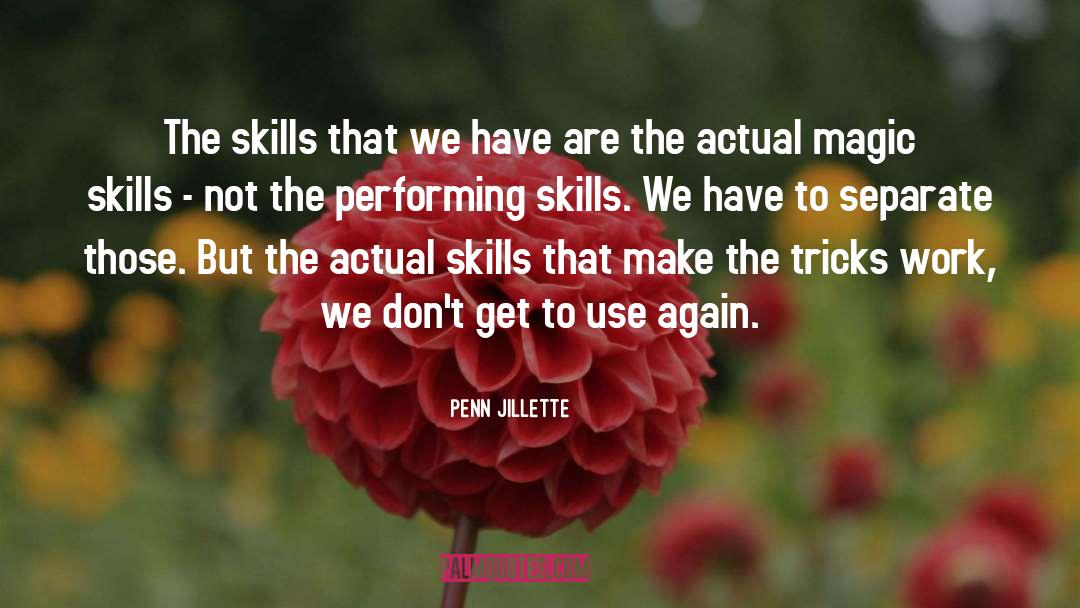 Penn Jillette Quotes: The skills that we have