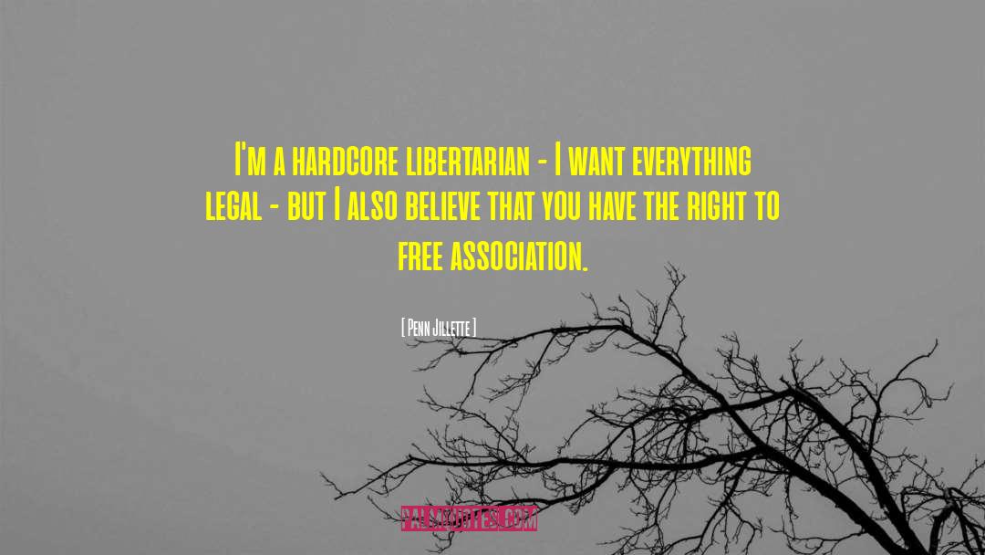Penn Jillette Quotes: I'm a hardcore libertarian -
