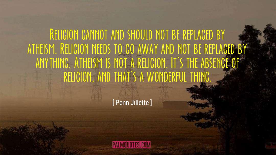 Penn Jillette Quotes: Religion cannot and should not